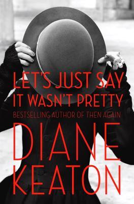 Let's Just Say It Wasn't Pretty (2014) by Diane Keaton