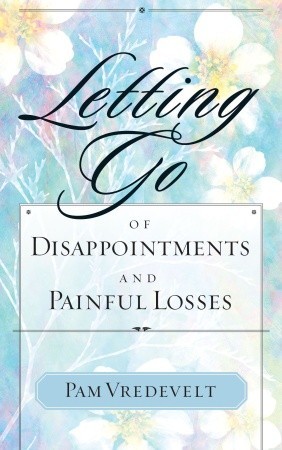Letting Go of Disappointments and Painful Losses (2001) by Pam Vredevelt
