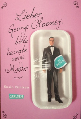 Lieber George Clooney, bitte heirate meine Mutter (2013) by Susin Nielsen