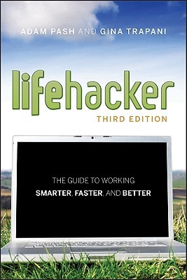 Lifehacker: The Guide to Working Smarter, Faster, and Better (2011) by Adam Pash