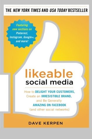 Likeable Social Media: How to Delight Your Customers, Create an Irresistible Brand, and Be Generally Amazing on Facebook (and Other Social Networks) (2011) by Dave Kerpen