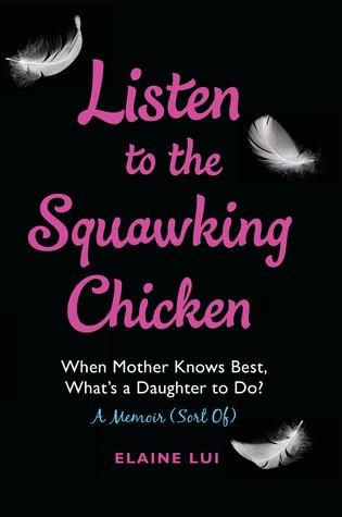 Listen to the Squawking Chicken: When Mother Knows Best, What's a Daughter To Do? A Memoir (Sort Of) (2014) by Elaine Lui