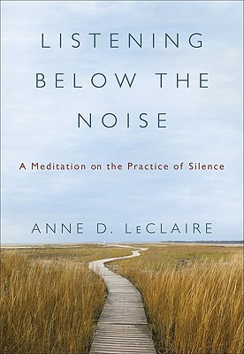 Listening Below the Noise: A Meditation on the Practice of Silence (2009)