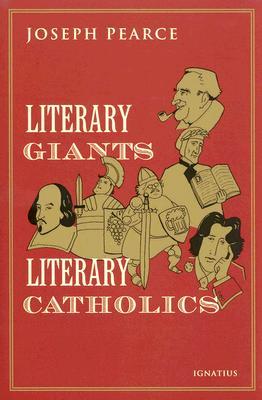 Literary Giants, Literary Catholics (2005) by Joseph Pearce