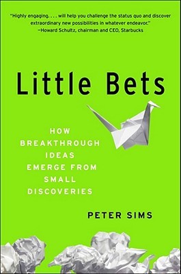 Little Bets: How Breakthrough Ideas Emerge from Small Discoveries (2011) by Peter Sims