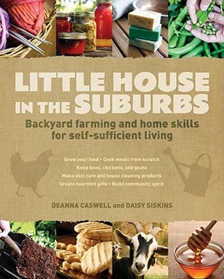 Little House in the Suburbs: Backyard Farming and Home Skills for Self-Sufficient Living (2012)