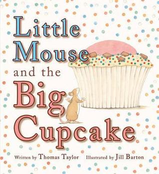 Little Mouse and the Big Cupcake. Written by Thomas Taylor (2011) by Thomas Taylor