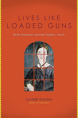 Lives Like Loaded Guns: Emily Dickinson and Her Family's Feuds (2010) by Lyndall Gordon