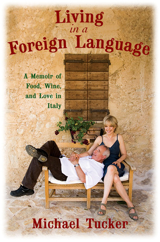 Living in a Foreign Language: A Memoir of Food, Wine, and Love in Italy (2007) by Michael Tucker