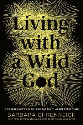 Living with a Wild God: A Nonbeliever's Search for the Truth about Everything (2014)