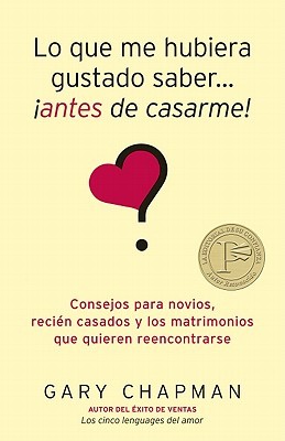 Lo Que Me Hubiera Gustado Saber... Antes de Casarme!: Consejos Para Novios, Recien Casados y los Matrimonios Que Quieren Reencontrarse (2010)