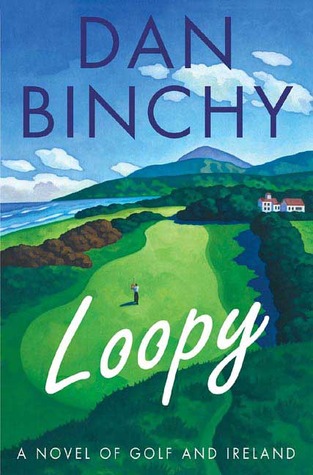 Loopy: A Novel of Golf and Ireland (2006) by Dan Binchy