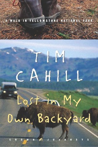 Lost in My Own Backyard: A Walk in Yellowstone National Park (2004) by Tim Cahill