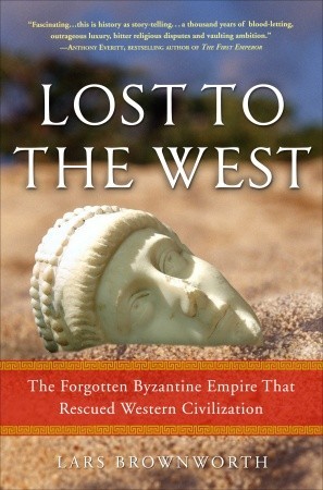 Lost to the West: The Forgotten Byzantine Empire That Rescued Western Civilization (2009)