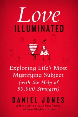 Love Illuminated: Exploring Life's Most Mystifying Subject (with the Help of 50,000 Strangers) (2014) by Daniel           Jones