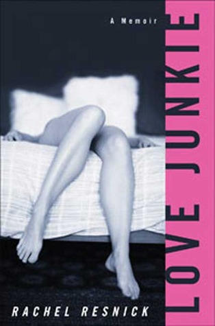 Love Junkie: A Memoir (2008) by Rachel Resnick