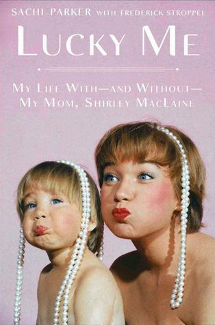 Lucky Me: My Life With--and Without--My Mom, Shirley MacLaine (2013) by Sachi Parker