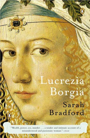 Lucrezia Borgia: Life, Love, and Death in Renaissance Italy (2005) by Sarah Bradford