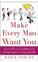 Make Every Man Want You: How to Be So Irresistible You'll Barely Keep from Dating Yourself! (2008)