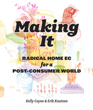 Making It: Radical Home Ec for a Post-Consumer World (2011)