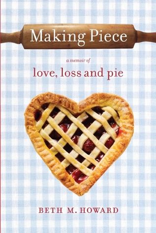 Making Piece: a Memoir of Love, Loss and Pie (2012)