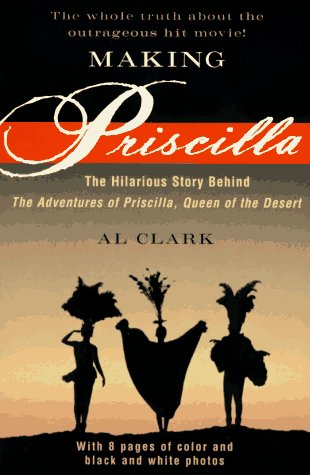 Making Priscilla: The Hilarious Story Behind The Adventures of Priscilla, Queen of the Desert (1995) by Al Clark