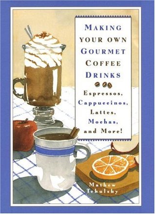 Making Your Own Gourmet Coffee Drinks: Espressos, Cappuccinos, Lattes, Mochas, and More! (1993) by Mathew Tekulsky