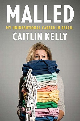 Malled: My Unintentional Career in Retail (2011) by Caitlin Kelly