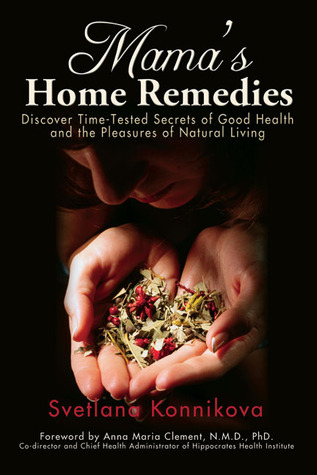 Mama's Home Remedies: Discover Time-Tested Secrets of Good Health and the Pleasures of Natural Living (2008) by Anna Maria Clement