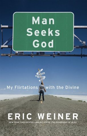 Man Seeks God: My Flirtations with the Divine (2011) by Eric Weiner