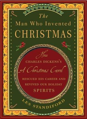 Man Who Invented Christmas: How Charles Dickens's a Christmas Carol Rescued His Career and Revived Our Holiday Spirits (2014) by Les Standiford