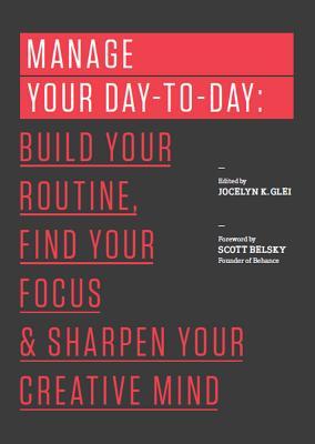 Manage Your Day-to-Day: Build Your Routine, Find Your Focus, and Sharpen Your Creative Mind (2013) by Jocelyn K. Glei