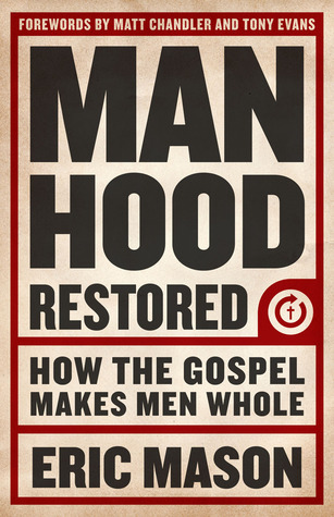 Manhood Restored: How the Gospel Makes Men Whole (2013) by Eric Mason