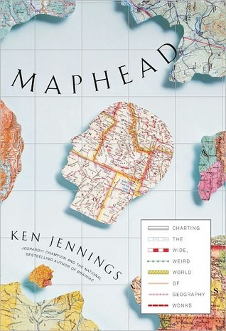 Maphead: Charting the Wide, Weird World of Geography Wonks (2011) by Ken Jennings