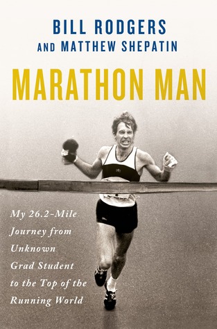 Marathon Man: My 26.2-Mile Journey from Unknown Grad Student to the Top of the Running World (2013) by Bill Rodgers