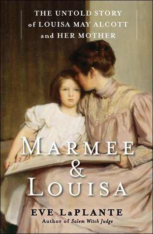 Marmee & Louisa: The Untold Story of Louisa May Alcott and Her Mother (2012) by Eve LaPlante