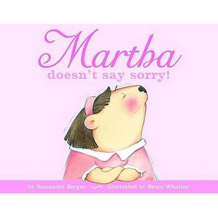 Martha Doesn't Say Sorry. by Samantha Berger (2010) by Samantha Berger