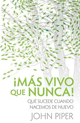 Mas Vivo Que Nunca!: Que Sucede Cuando Nacemos de Nuevo (2010) by John Piper