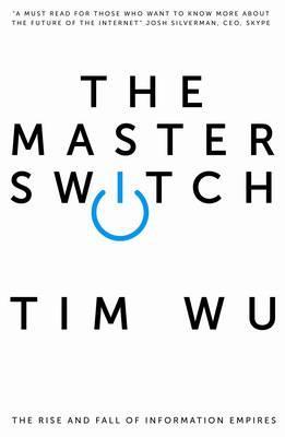 Master Switch: The Rise and Fall of Information Empires (2010) by Tim Wu