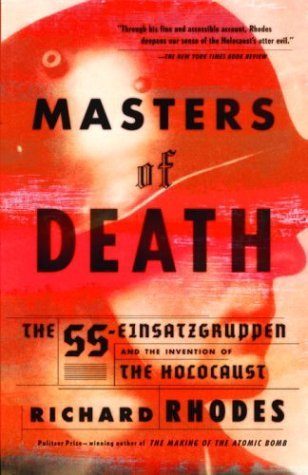 Masters of Death: The SS-Einsatzgruppen and the Invention of the Holocaust (2003) by Richard Rhodes