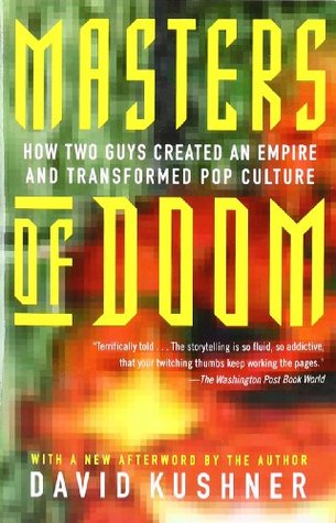 Masters of Doom: How Two Guys Created an Empire and Transformed Pop Culture (2004) by David Kushner