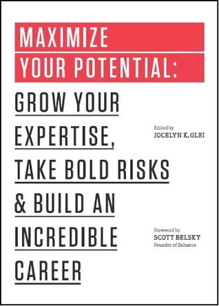 Maximize Your Potential: Grow Your Expertise, Take Bold Risks & Build an Incredible Career (2013) by Jocelyn K. Glei