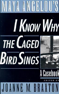 Maya Angelou's I Know Why the Caged Bird Sings: A Casebook (1998) by Joanne M. Braxton