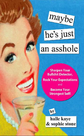 Maybe He's Just an Asshole: Sharpen Your Bullshit Detector, Rock Your Expectations, and Become Your Strongest Self! (2000) by Halle Kaye