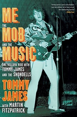 Me, the Mob, and the Music: One Helluva Ride with Tommy James & The Shondells (2010) by Tommy James