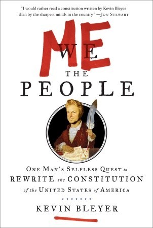 Me the People: One Man's Selfless Quest to Rewrite the Constitution of the United States of America (2012) by Kevin Bleyer