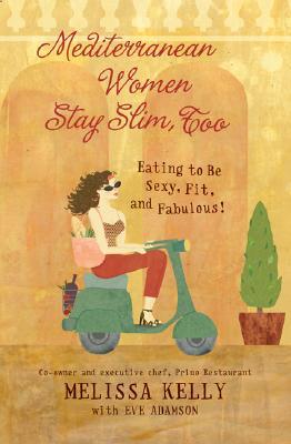 Mediterranean Women Stay Slim, Too: Eating to Be Sexy, Fit, and Fabulous! (2006) by Eve Adamson