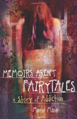 Memoirs Aren't Fairytales: A Story of Addiction (2011) by Marni Mann