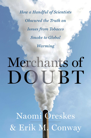 Merchants of Doubt: How a Handful of Scientists Obscured the Truth on Issues from Tobacco Smoke to Global Warming (2010) by Naomi Oreskes