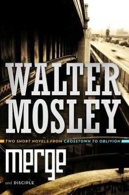 Merge / Disciple: Two Short Novels from Crosstown to Oblivion (2012) by Walter Mosley
